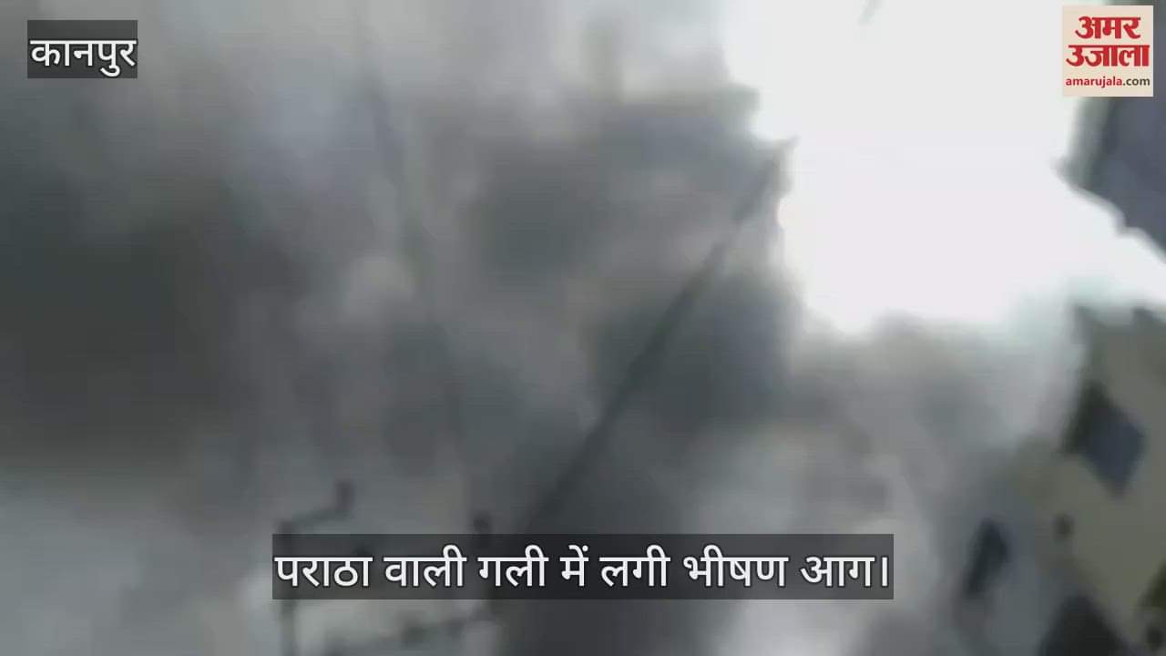 कानपुर में पराठा वाली गली में लगी भीषण आग, कई सिलेंडर फटने की आशंका