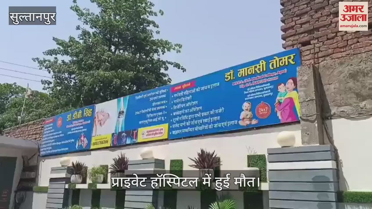 VIDEO: सुल्तानपुर के प्राइवेट अस्पताल में इलाज के दौरान महिला की मौत, हंगामा