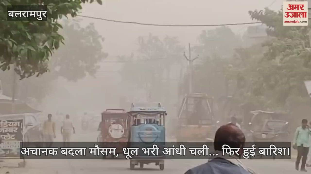 बलरामपुर में अचानक बदला मौसम, धूल भरी आंधी चली... फिर हुई बारिश
