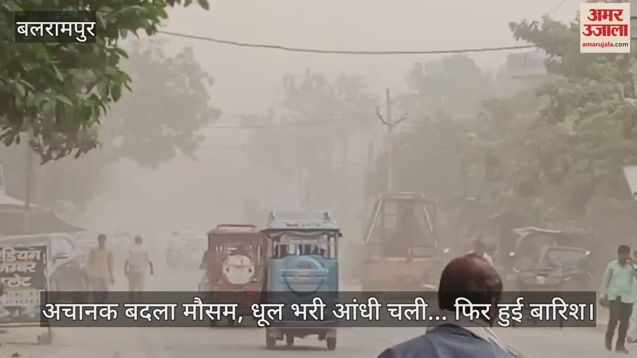 बलरामपुर में अचानक बदला मौसम, धूल भरी आंधी चली... फिर हुई बारिश