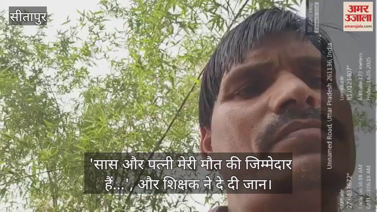  'सास और पत्नी मेरी मौत की जिम्मेदार हैं...', वीडियो बनाया और सीतापुर में शिक्षक ने दे दी जान