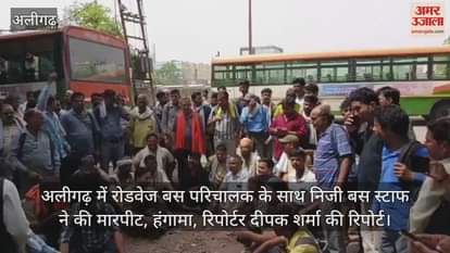 अलीगढ़ में रोडवेज बस परिचालक के साथ निजी बस स्टाफ ने की मारपीट, हंगामा, रिपोर्टर दीपक शर्मा की रिपोर्ट