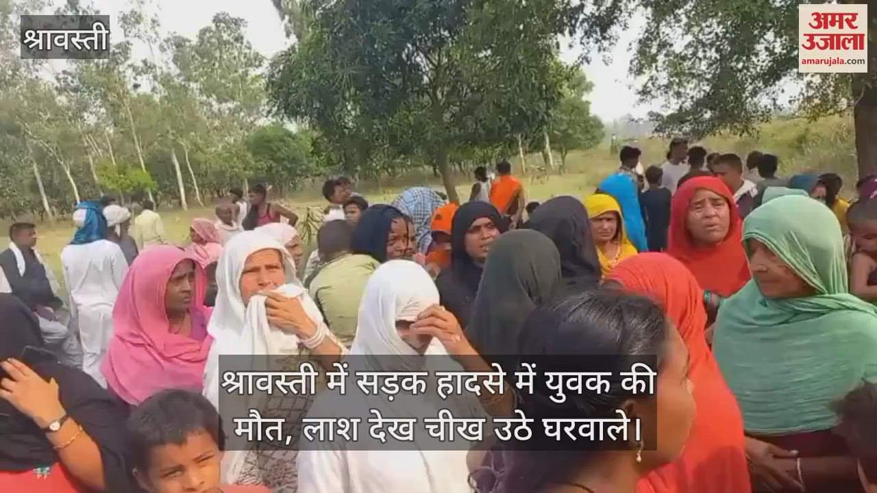 श्रावस्ती में सड़क हादसे में युवक की मौत, लाश देख चीख उठे घरवाले