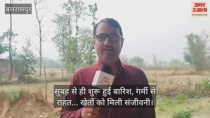 बलरामपुर में सुबह से ही शुरू हुई बारिश, गर्मी से राहत... खेतों को मिली संजीवनी