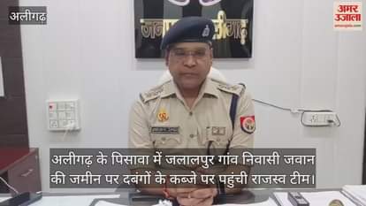 अलीगढ़ के पिसावा में जलालपुर गांव निवासी जवान की जमीन पर दबंगों के कब्जे पर पहुंची राजस्व टीम