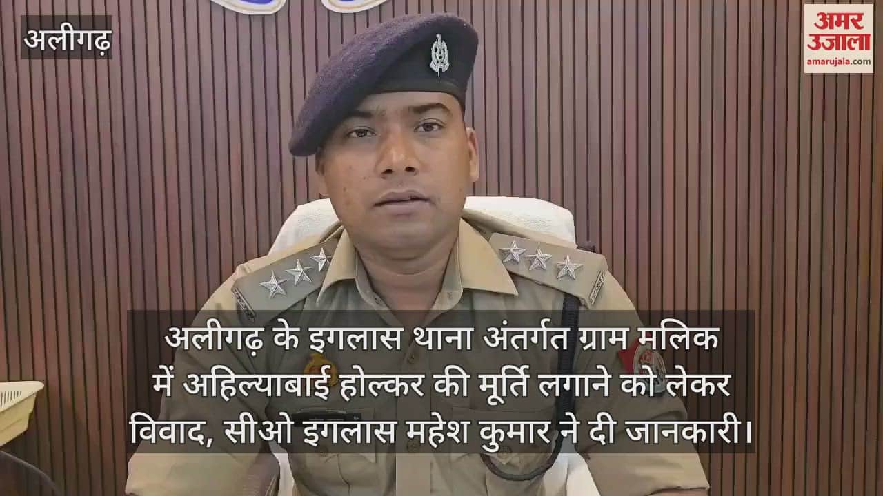 अलीगढ़ के इगलास थाना अंतर्गत ग्राम मलिक में अहिल्याबाई होल्कर की मूर्ति लगाने को लेकर विवाद, सीओ इगलास महेश कुमार ने दी जानकारी