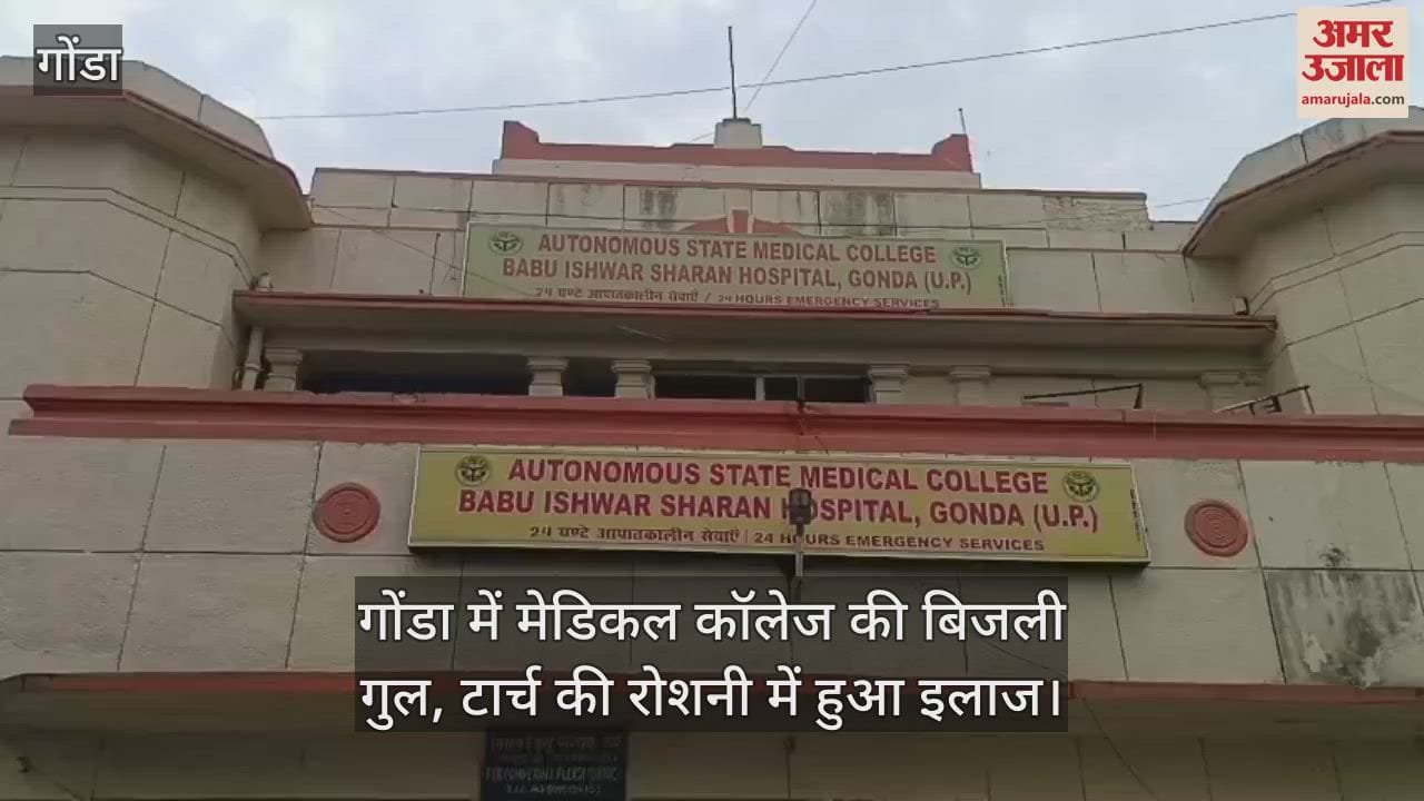 गोंडा में मेडिकल कॉलेज की बिजली गुल, टार्च की रोशनी में हुआ इलाज