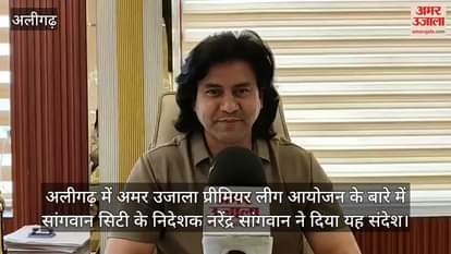 अलीगढ़ में अमर उजाला प्रीमियर लीग आयोजन के बारे में सांगवान सिटी के निदेशक नरेंद्र सांगवान ने दिया यह संदेश