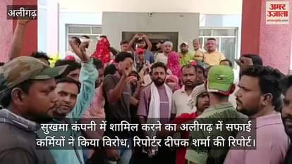 सुखमा कंपनी में शामिल करने का अलीगढ़ में सफाई कर्मियों ने किया विरोध, रिपोर्टर दीपक शर्मा की रिपोर्ट