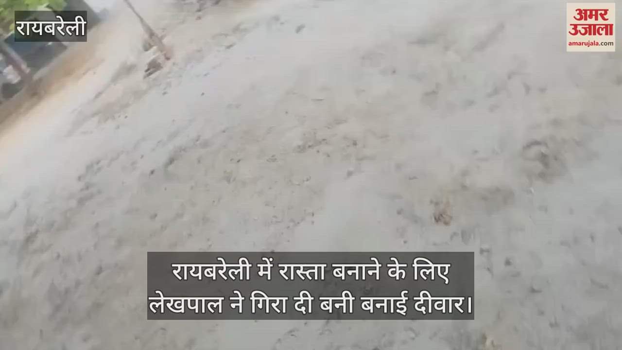 रायबरेली में रास्ता बनाने के लिए लेखपाल ने गिरा दी बनी बनाई दीवार