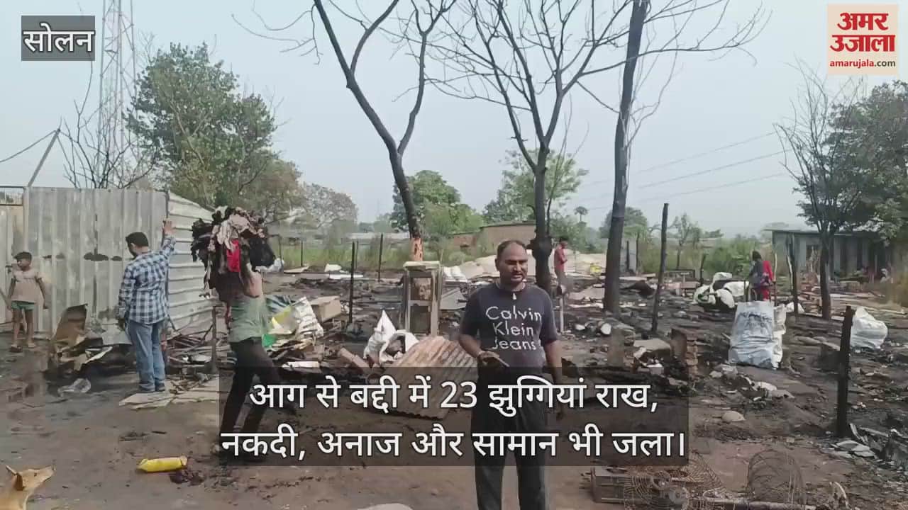 23 Slums burnt to ashes in Baddi due to fire, cash, grains and other items also burnt