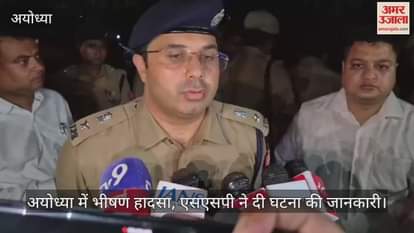अयोध्या में भीषण हादसा, एसएसपी ने दी घटना की जानकारी