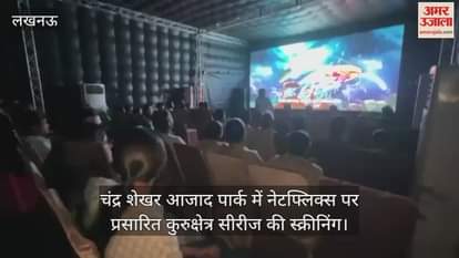 VIDEO : लखनऊ के चंद्र शेखर आजाद पार्क में नेटफ्लिक्स पर प्रसारित कुरुक्षेत्र सीरीज की स्क्रीनिंग
