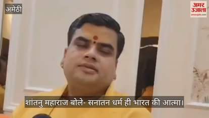 Video : शांतनु महाराज बोले- सनातन धर्म ही भारत की आत्मा