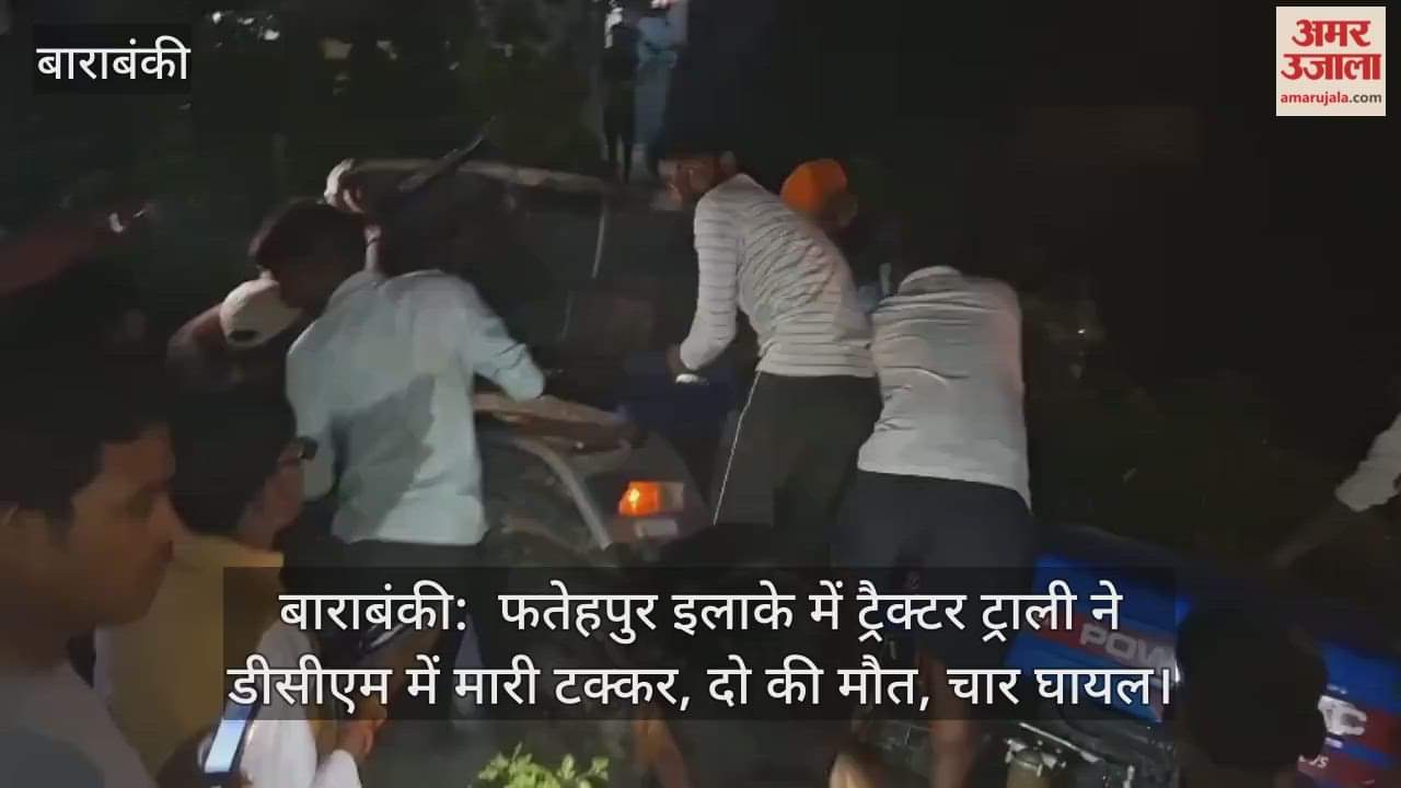 बाराबंकी:  फतेहपुर इलाके में ट्रैक्टर ट्राली ने डीसीएम में मारी टक्कर, दो की मौत, चार घायल