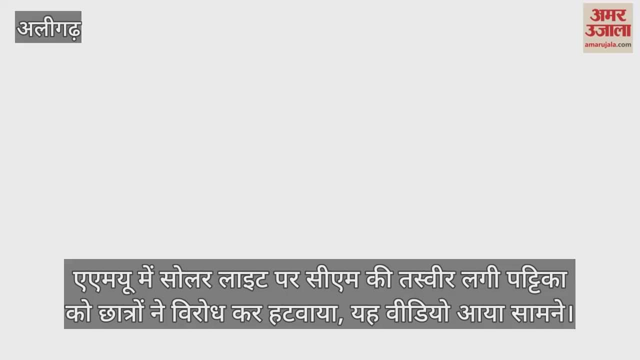 एएमयू में सोलर लाइट पर सीएम की तस्वीर लगी पट्टिका को छात्रों ने विरोध कर हटवाया, यह वीडियो आया सामने