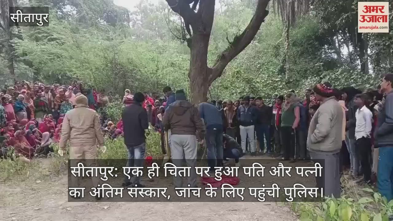 सीतापुर: एक ही चिता पर हुआ पति और पत्नी का अंतिम संस्कार, जांच के लिए पहुंची पुलिस