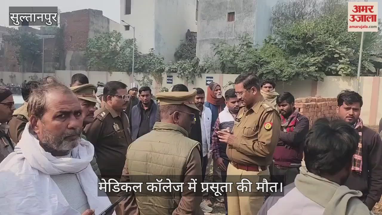 सुल्तानपुर में मेडिकल कॉलेज में प्रसूता की मौत, परिजनों ने किया हंगामा