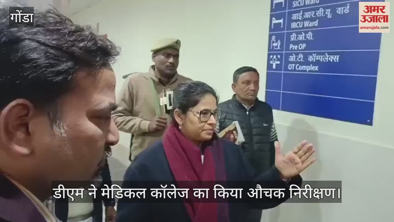 गोंडा में डीएम ने मेडिकल कॉलेज का किया औचक निरीक्षण
