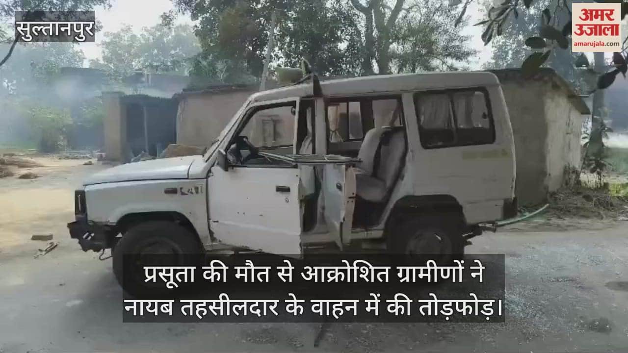 सुल्तानपुर में मेडिकल कॉलेज में प्रसूता की मौत, आक्रोशित ग्रामीणों ने नायब तहसीलदार के वाहन में की तोड़फोड़