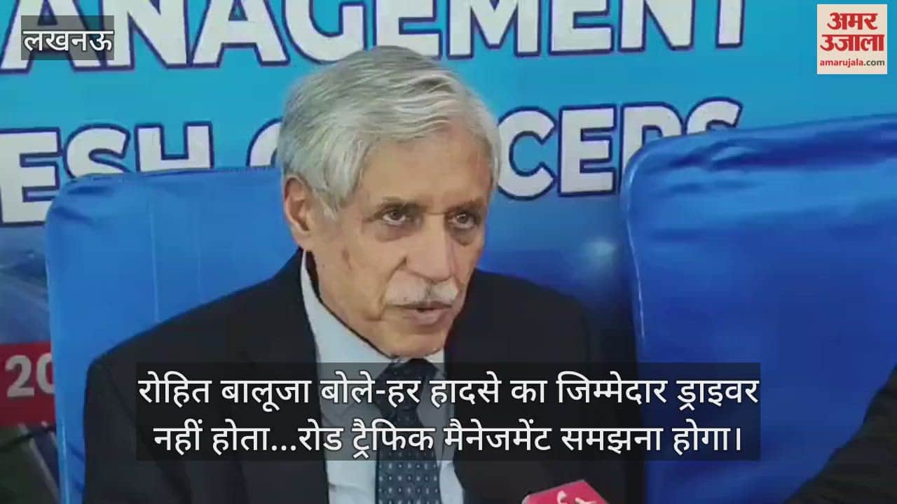 Video: रोहित बालूजा बोले-हर हादसे का जिम्मेदार ड्राइवर नहीं होता...रोड ट्रैफिक मैनेजमेंट समझना होगा