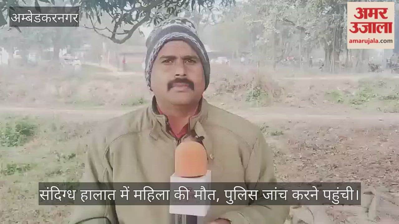 Video: अंबेडकरनगर...संदिग्ध हालात में महिला की मौत, पुलिस जांच करने पहुंची