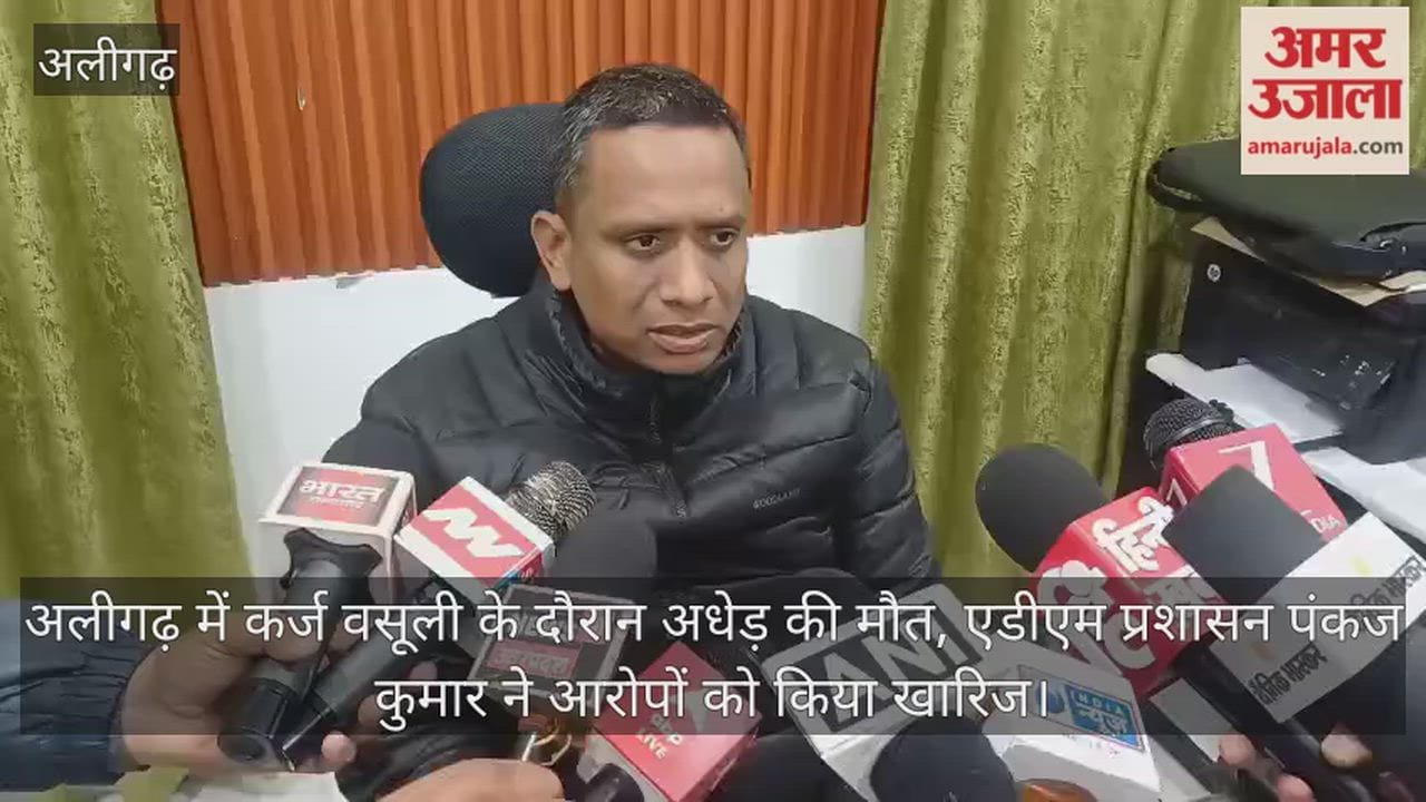 अलीगढ़ में कर्ज वसूली के दौरान अधेड़ की मौत, एडीएम प्रशासन पंकज कुमार ने आरोपों को किया खारिज