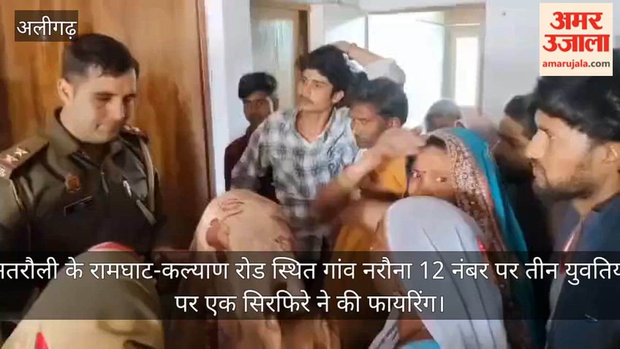 अतरौली के रामघाट-कल्याण रोड स्थित गांव नरौना 12 नंबर पर तीन युवतियों पर एक सिरफिरे ने की फायरिंग