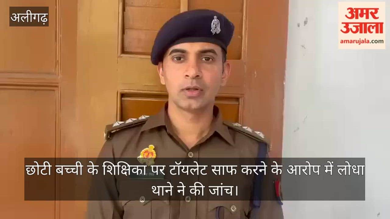 छोटी बच्ची के शिक्षिका पर टॉयलेट साफ करने के आरोप में लोधा थाने ने की जांच