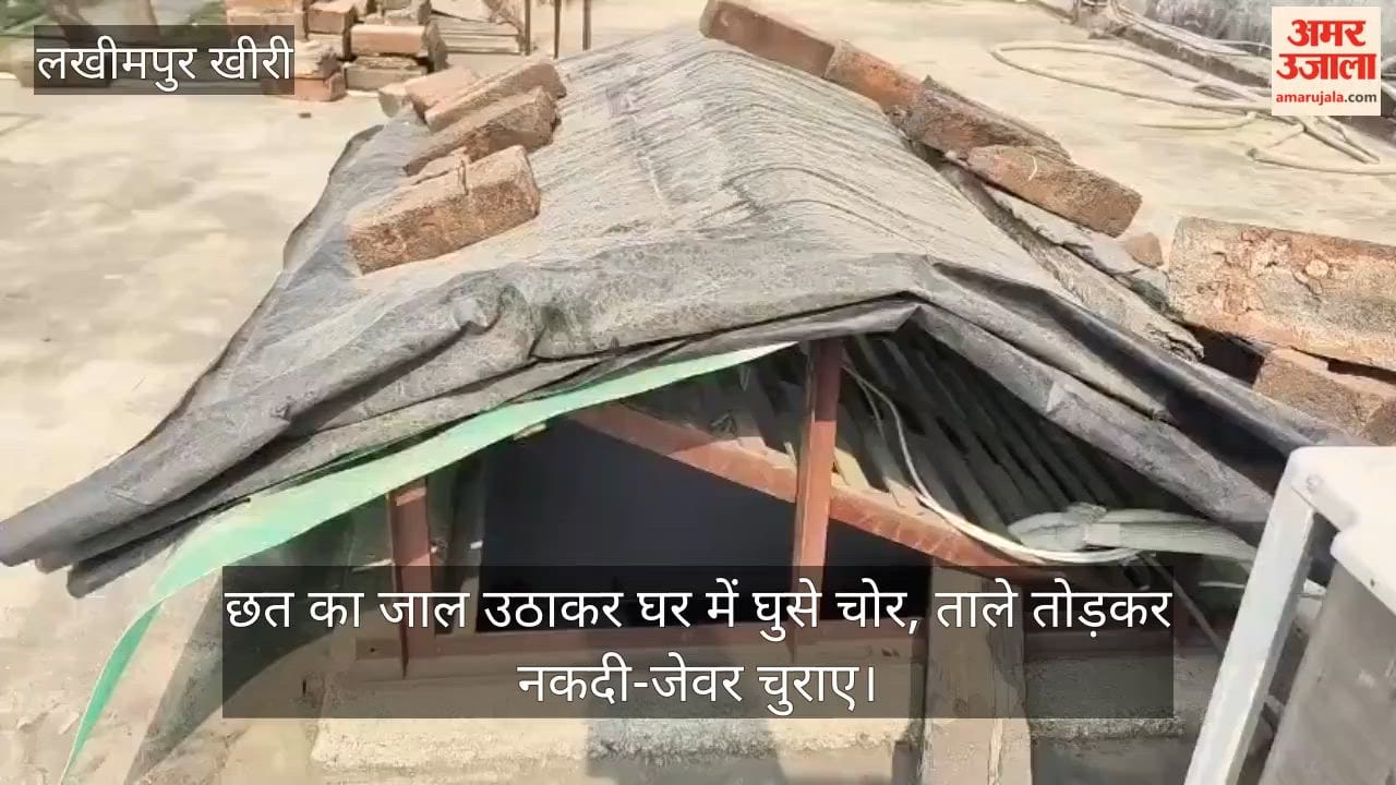 Thieves broke into a house by lifting a roof net and stealing cash and jewellery in lakhimpur kheri