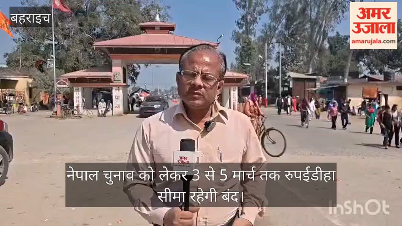 नेपाल चुनाव को लेकर 3 से 5 मार्च तक बहराइच में रुपईडीहा सीमा रहेगी बंद