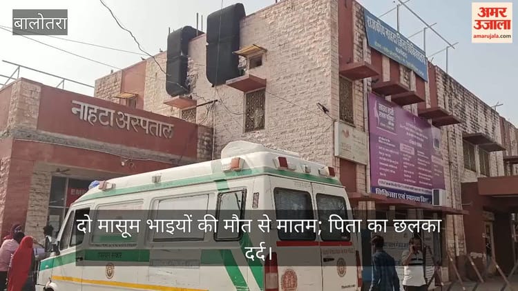 बालोतरा हादसा: दो मासूम भाइयों समेत छह की मौत, पोस्टमार्टम के बाद सौंपे गए शव; पिता बोले- मेरी दुनिया उजड़ गई