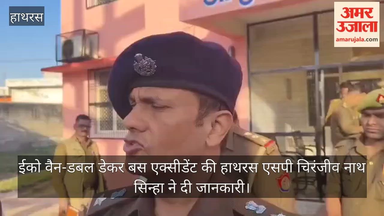 ईको वैन-डबल डेकर बस एक्सीडेंट की हाथरस एसपी चिरंजीव नाथ सिन्हा ने दी जानकारी