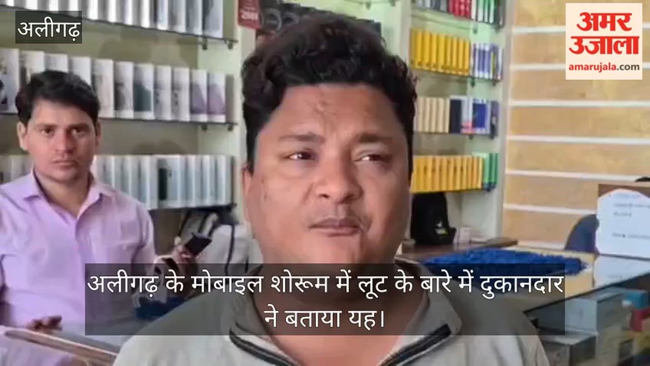 अलीगढ़ के मोबाइल शोरूम में लूट के बारे में दुकानदार ने बताया यह