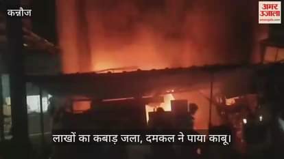 कन्नौज: छिबरामऊ में कबाड़ी की दुकान में भीषण आग, पटाखों की चिंगारी से हुआ हादसा