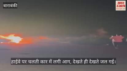बाराबंकी में हाईवे पर चलती कार में लगी आग, देखते ही देखते जल गई