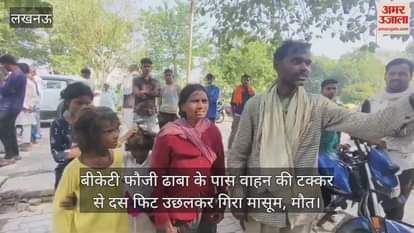 Video : बीकेटी फौजी ढाबा के पास वाहन की टक्कर से दस फिट उछलकर गिरा मासूम, मौत