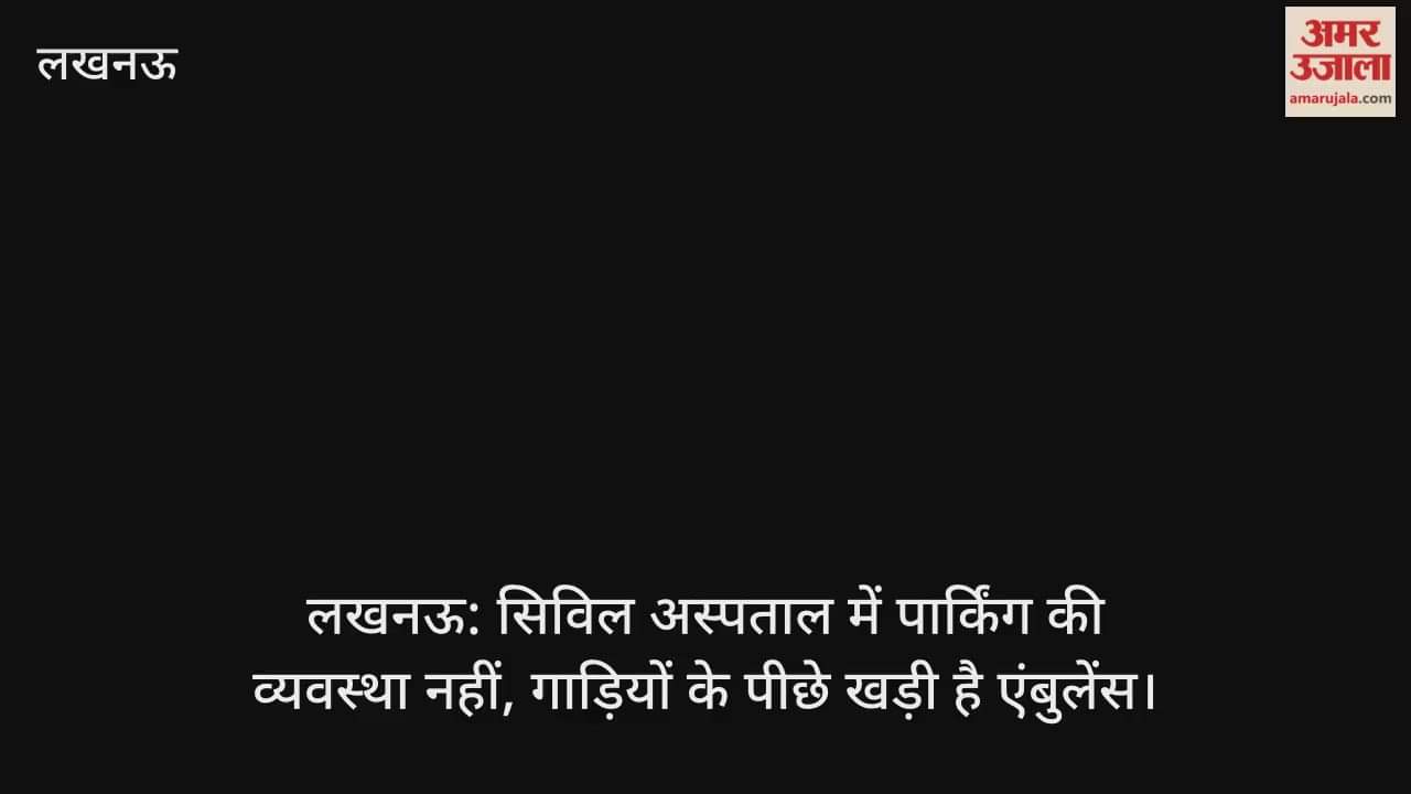 लखनऊ: सिविल अस्पताल में पार्किंग की व्यवस्था नहीं, गाड़ियों के पीछे खड़ी है एंबुलेंस