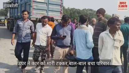 रायबरेली में डंपर ने कार को मारी टक्कर,बाल-बाल बचा परिवार