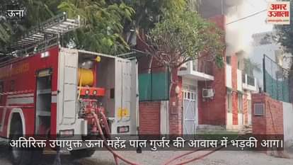 Una: Fire broke out in the residence of Additional Deputy Commissioner Una Mahendra Pal Gurjar