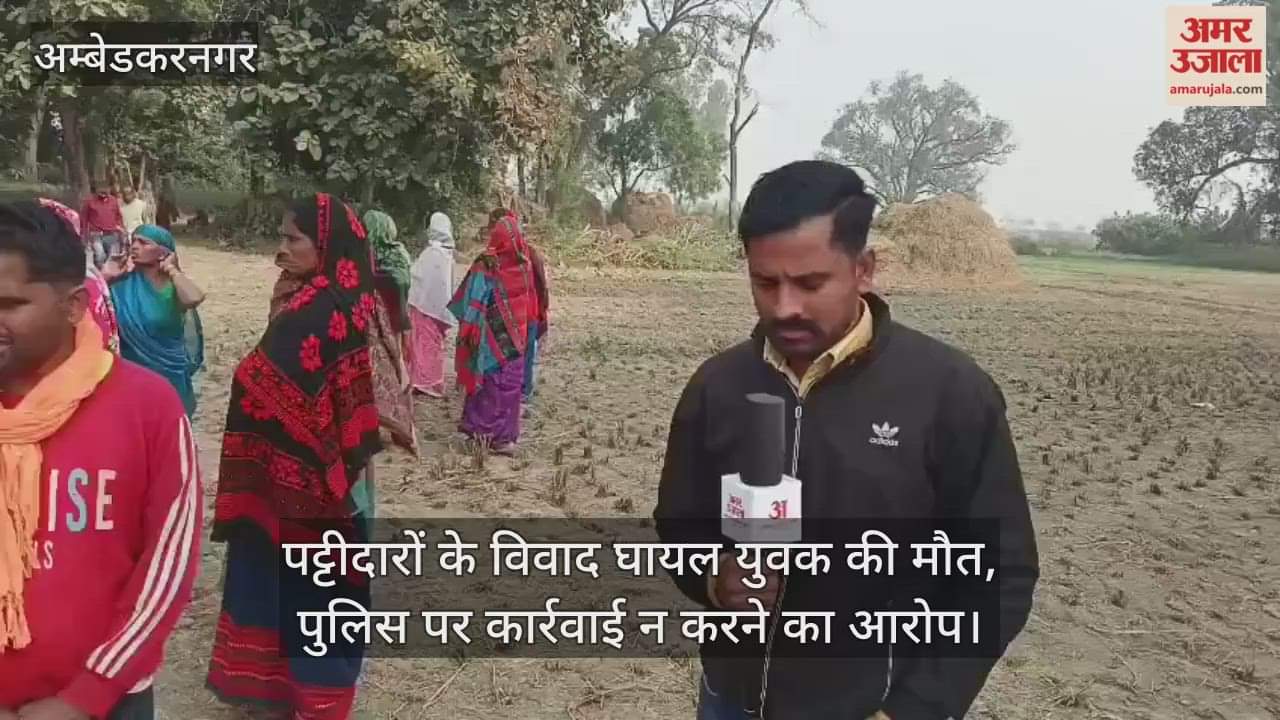 अंबेडकरनगर में पट्टीदारों के विवाद घायल युवक की मौत, पुलिस पर कार्रवाई न करने का आरोप