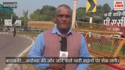 Video : बाराबंकी...अयोध्या की ओर जाने वाले भारी वाहनों पर रोक लगी