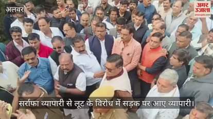 Alwar traders angry over robbery of a bullion trader, demand arrest and recovery of goods within 48 hours