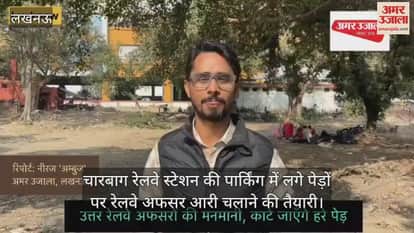 Video : चारबाग रेलवे स्टेशन की पार्किंग में लगे पेड़ों पर रेलवे अफसर आरी चलाने की तैयारी