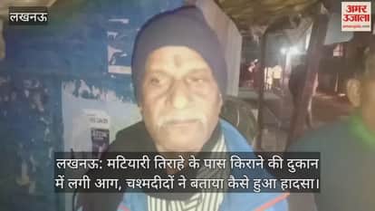 लखनऊ: मटियारी तिराहे के पास किराने की दुकान में लगी आग, चश्मदीदों ने बताया कैसे हुआ हादसा