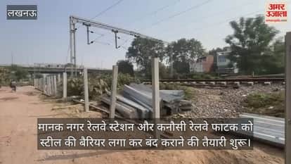 Video : मानक नगर रेलवे स्टेशन और कनौसी रेलवे फाटक को स्टील की बैरियर लगा कर बंद कराने की तैयारी शुरू