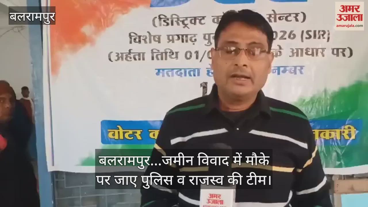 Video : बलरामपुर...जमीन विवाद में मौके पर जाए पुलिस व राजस्व की टीम