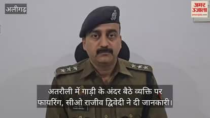 अतरौली में गाड़ी के अंदर बैठे व्यक्ति पर फायरिंग, सीओ राजीव द्विवेदी ने दी जानकारी