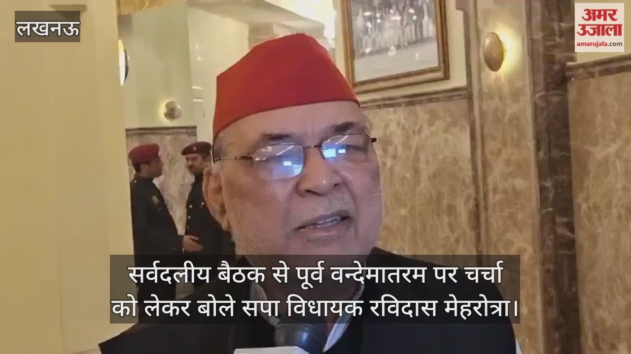 Video : सर्वदलीय बैठक से पूर्व वन्देमातरम पर चर्चा को लेकर बोले सपा विधायक रविदास मेहरोत्रा