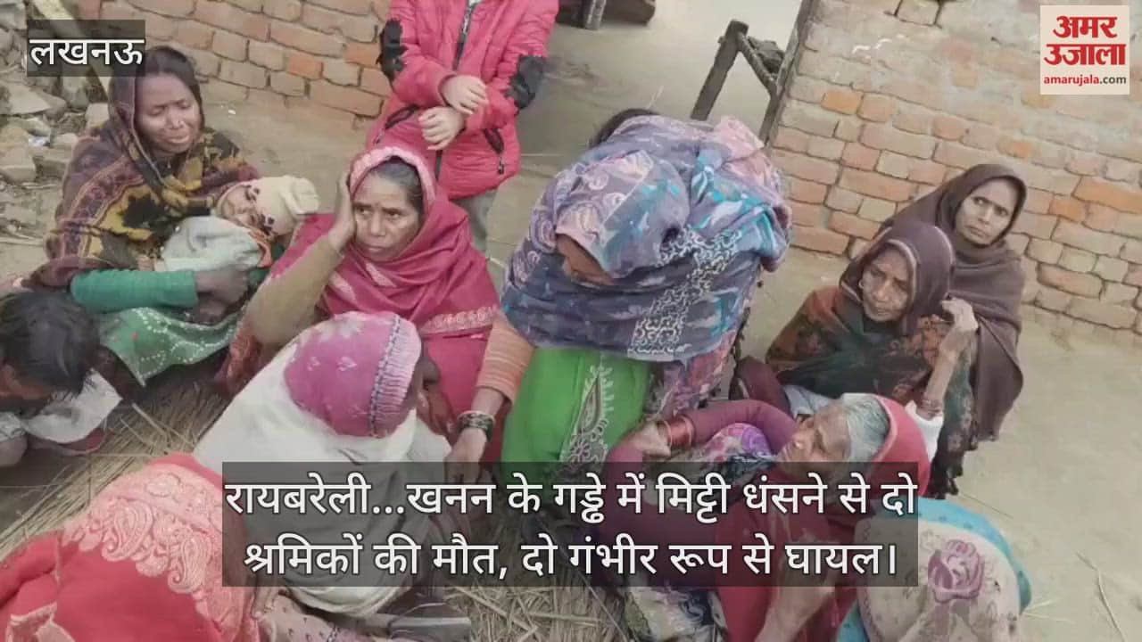 Video : रायबरेली...खनन के गड्ढे में मिट्टी धंसने से दो श्रमिकों की मौत, दो गंभीर रूप से घायल